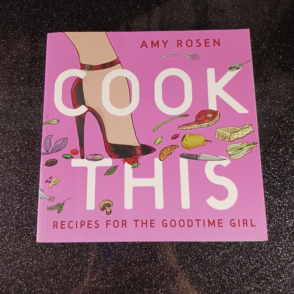 Cook This: Recipes for the Goodtime Girl by Amy Rosen.